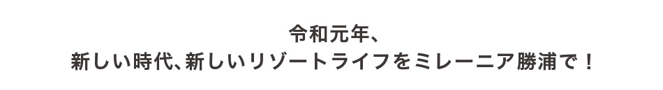 令和元年、新しい時代、新しいリゾートライフをミレーニア勝浦で!