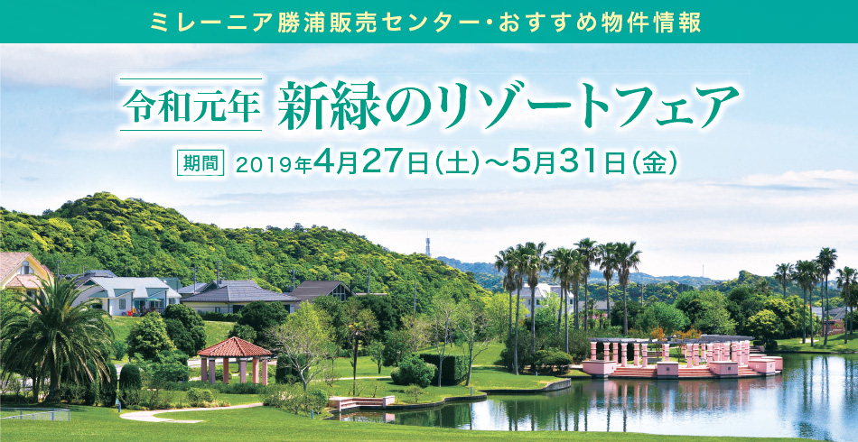 ミレーニア勝浦販売センター・おすすめ物件情報 令和元年 新緑のリゾートフェア 期間 2019年4月27日(土)〜5月31日(金)